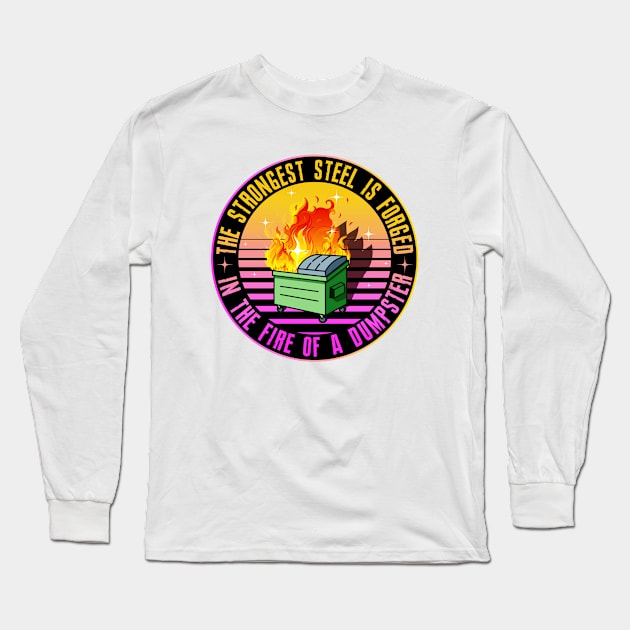 The Strongest Steel is Forged in the Fire of a Dumpster Long Sleeve T-Shirt by SHB-art